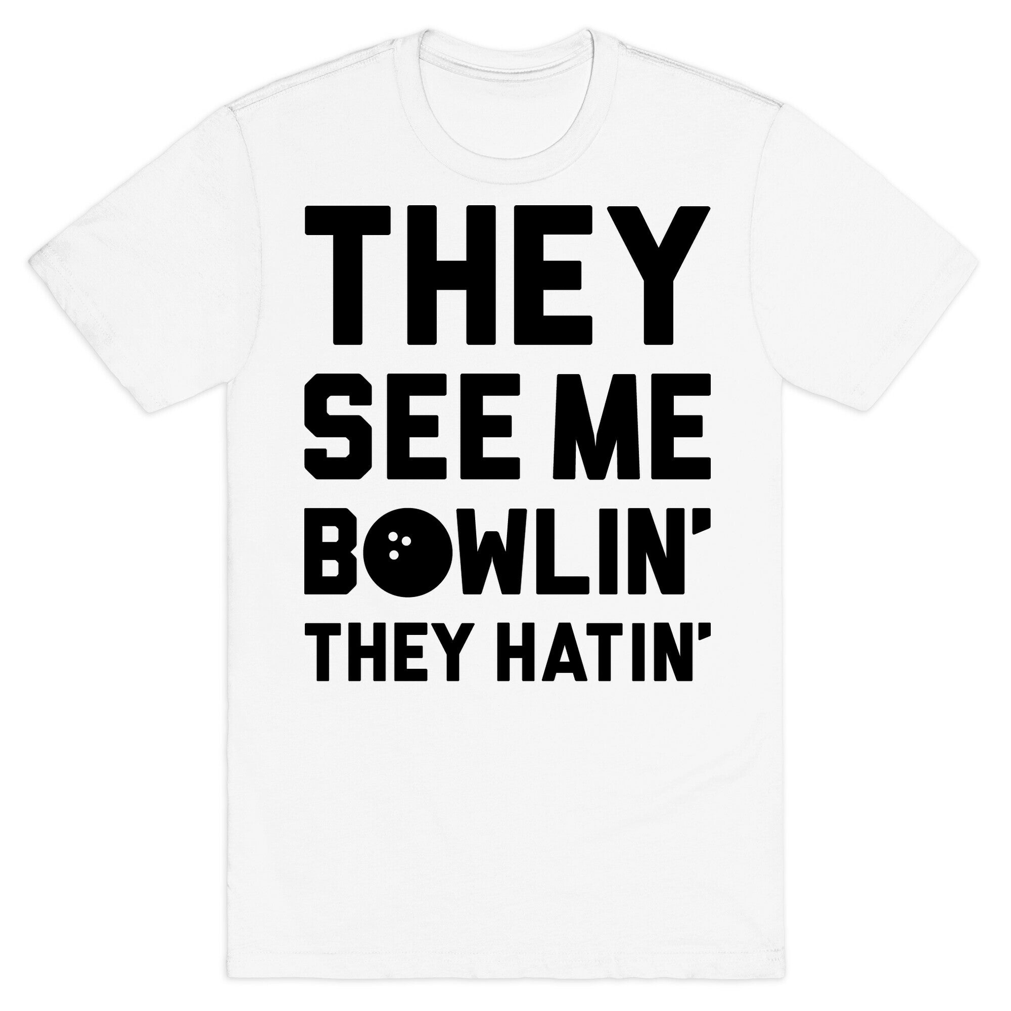 They See Me Bowlin' They Hatin' T-Shirt